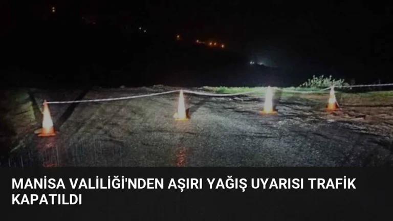 Manisa Valiliği’nden Aşırı Yağış Uyarısı Trafik Kapatıldı