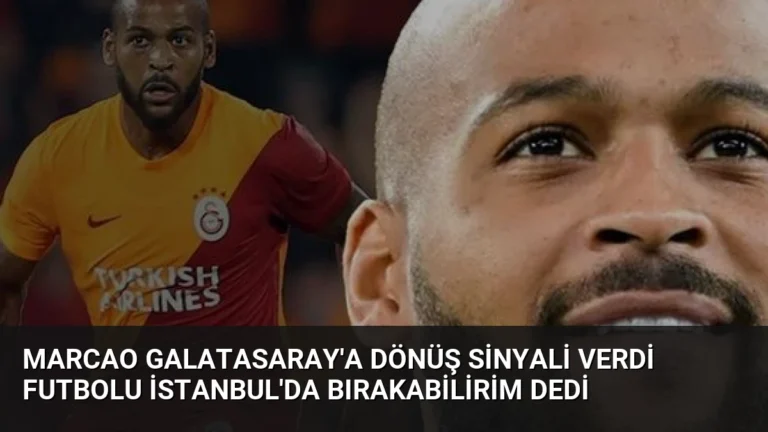 Marcao Galatasaray’a Dönüş Sinyali Verdi Futbolu İstanbul’da Bırakabilirim Dedi