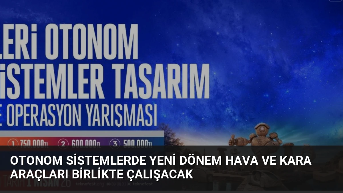 Otonom Sistemlerde Yeni Dönem Hava ve Kara Araçları Birlikte Çalışacak
