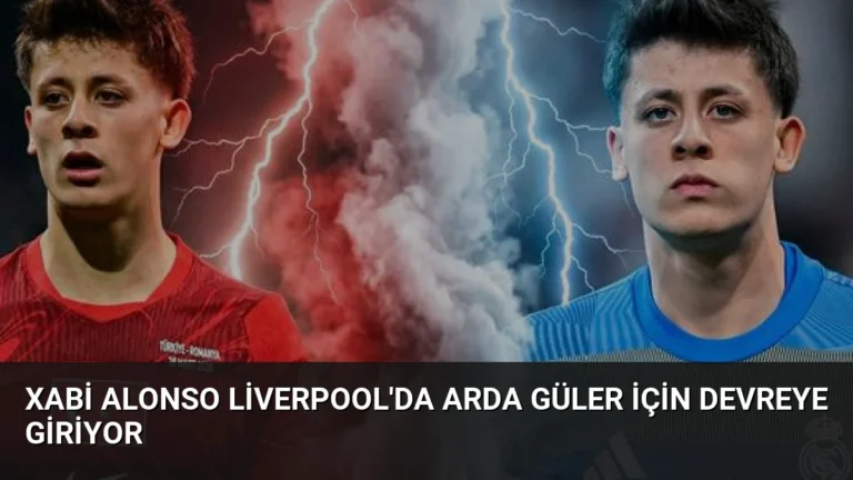 Xabi Alonso Liverpool’da Arda Güler İçin Devreye Giriyor