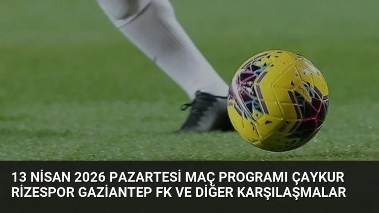 13 Nisan 2026 Pazartesi Maç Programı Çaykur Rizespor Gaziantep FK ve Diğer Karşılaşmalar