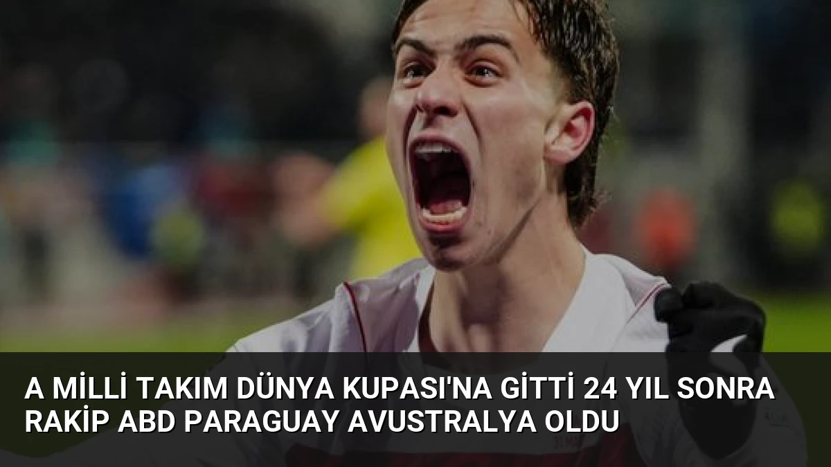A Milli Takım Dünya Kupası’na Gitti 24 Yıl Sonra Rakip ABD Paraguay Avustralya Oldu