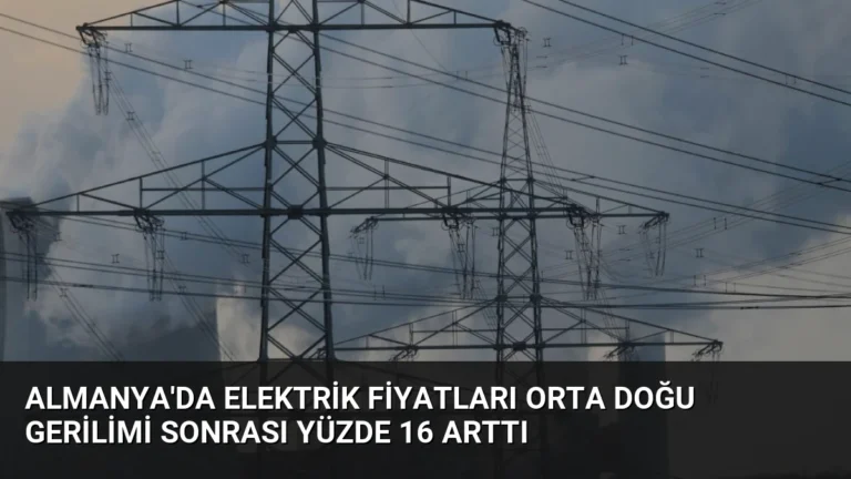 Almanya’da Elektrik Fiyatları Orta Doğu Gerilimi Sonrası Yüzde 16 Arttı