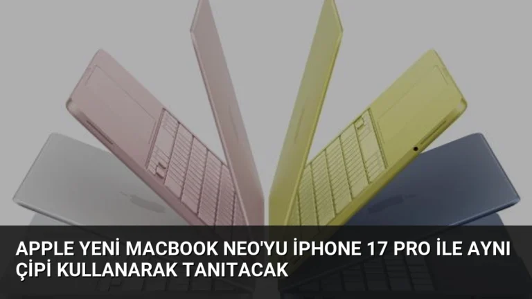 Apple Yeni MacBook Neo’yu iPhone 17 Pro ile Aynı Çipi Kullanarak Tanıtacak