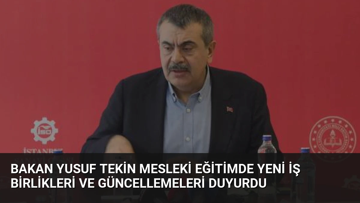 Bakan Yusuf Tekin Mesleki Eğitimde Yeni İş Birlikleri ve Güncellemeleri Duyurdu