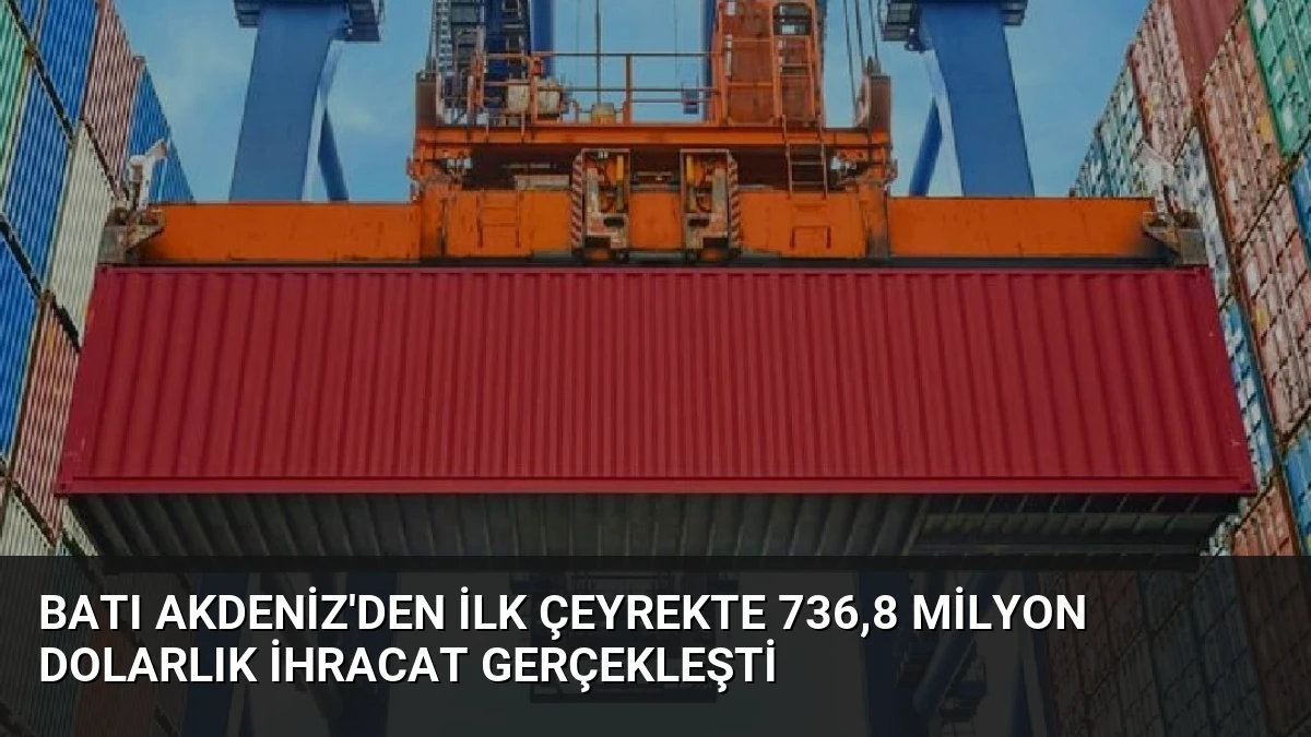 Batı Akdeniz’den İlk Çeyrekte 736,8 Milyon Dolarlık İhracat Gerçekleşti