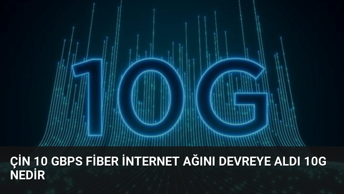 Çin 10 Gbps Fiber İnternet Ağını Devreye Aldı 10G Nedir