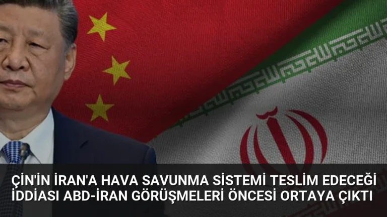Çin’in İran’a Hava Savunma Sistemi Teslim Edeceği İddiası ABD-İran Görüşmeleri Öncesi Ortaya Çıktı