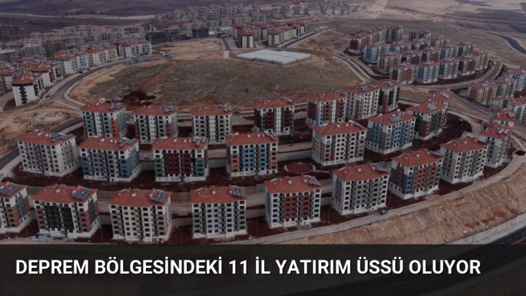 Deprem Bölgesindeki 11 İl Yatırım Üssü Oluyor