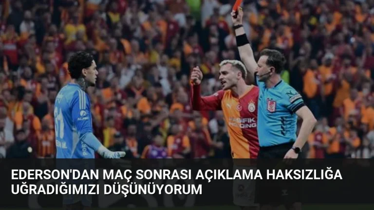 Ederson’dan Maç Sonrası Açıklama Haksızlığa Uğradığımızı Düşünüyorum