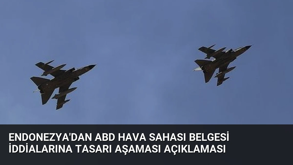 Endonezya’dan ABD Hava Sahası Belgesi İddialarına Tasarı Aşaması Açıklaması