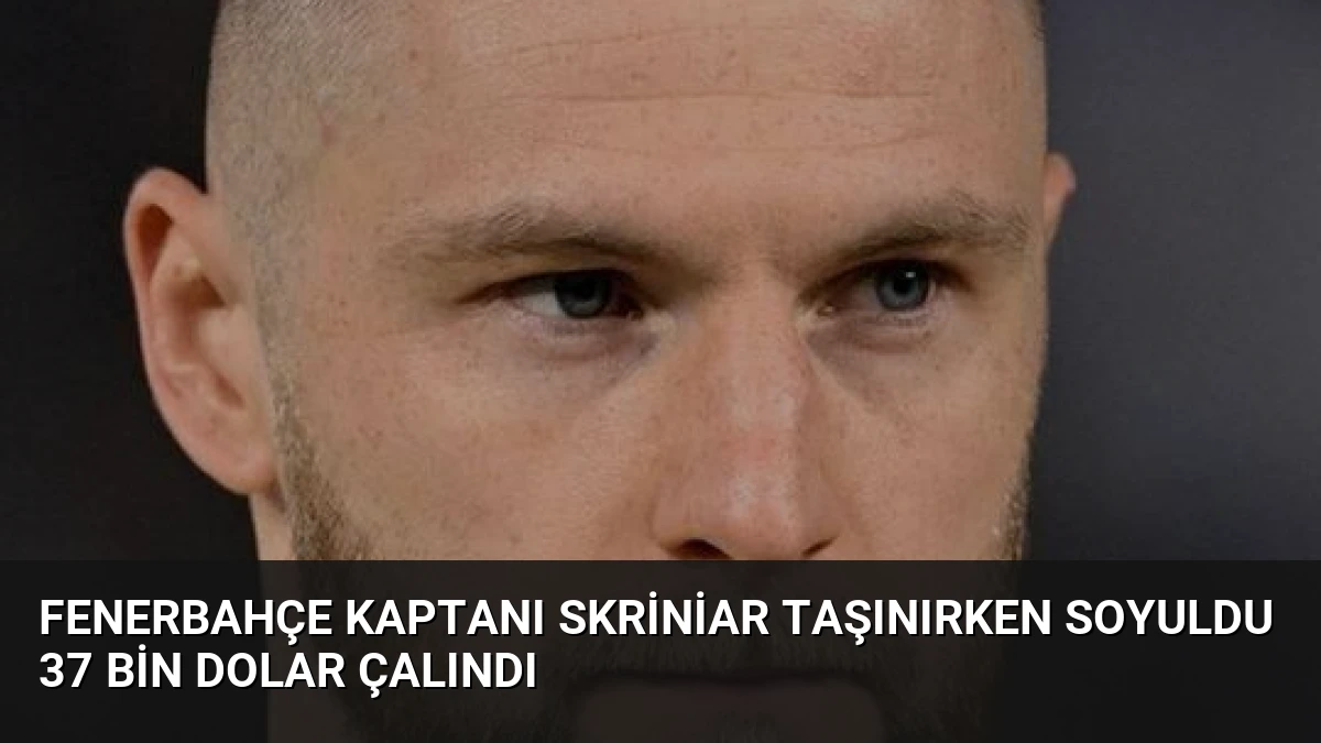 Fenerbahçe Kaptanı Skriniar Taşınırken Soyuldu 37 Bin Dolar Çalındı