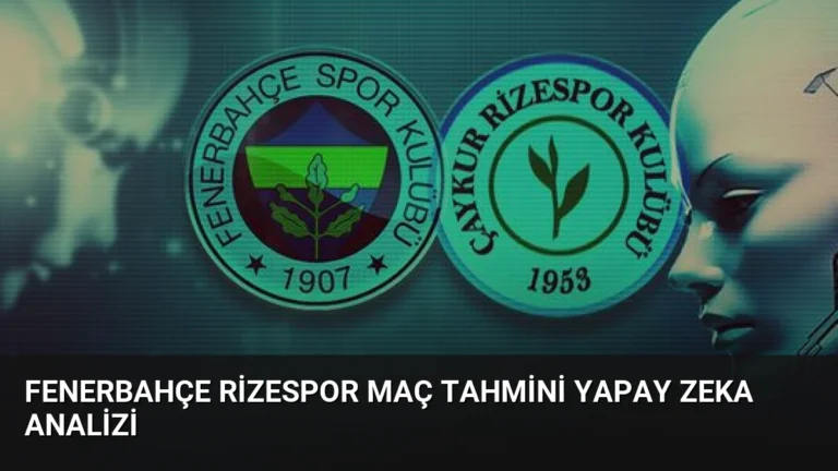 Fenerbahçe Rizespor Maç Tahmini Yapay Zeka Analizi