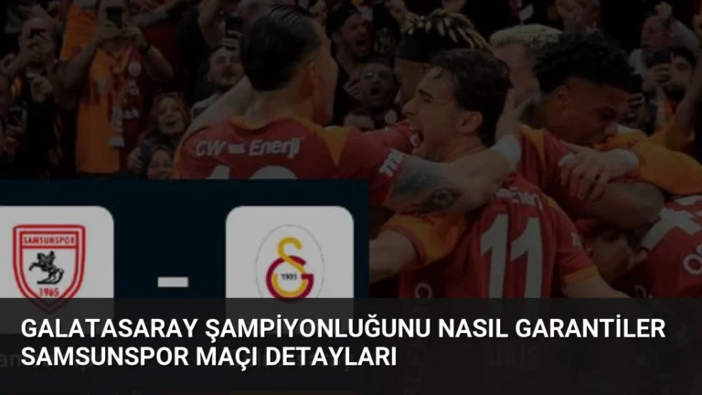 Galatasaray Şampiyonluğunu Nasıl Garantiler Samsunspor Maçı Detayları