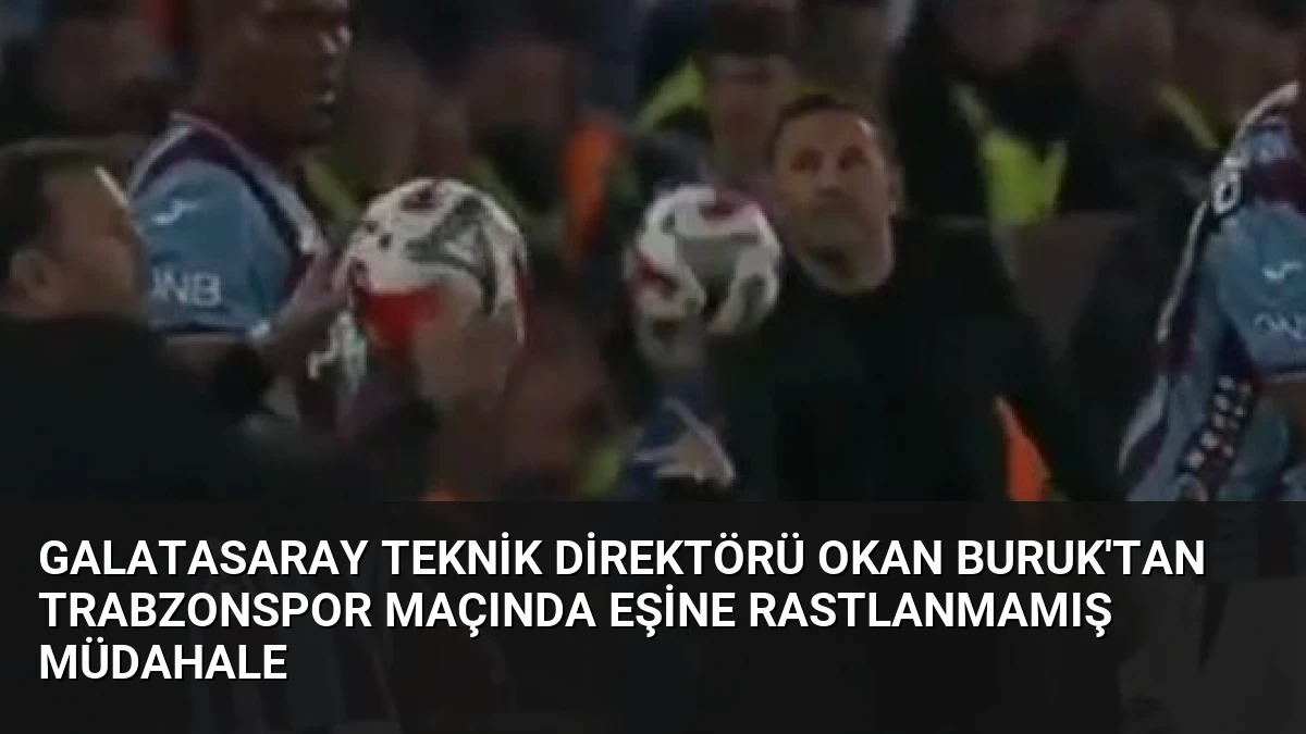 Galatasaray Teknik Direktörü Okan Buruk’tan Trabzonspor Maçında Eşine Rastlanmamış Müdahale