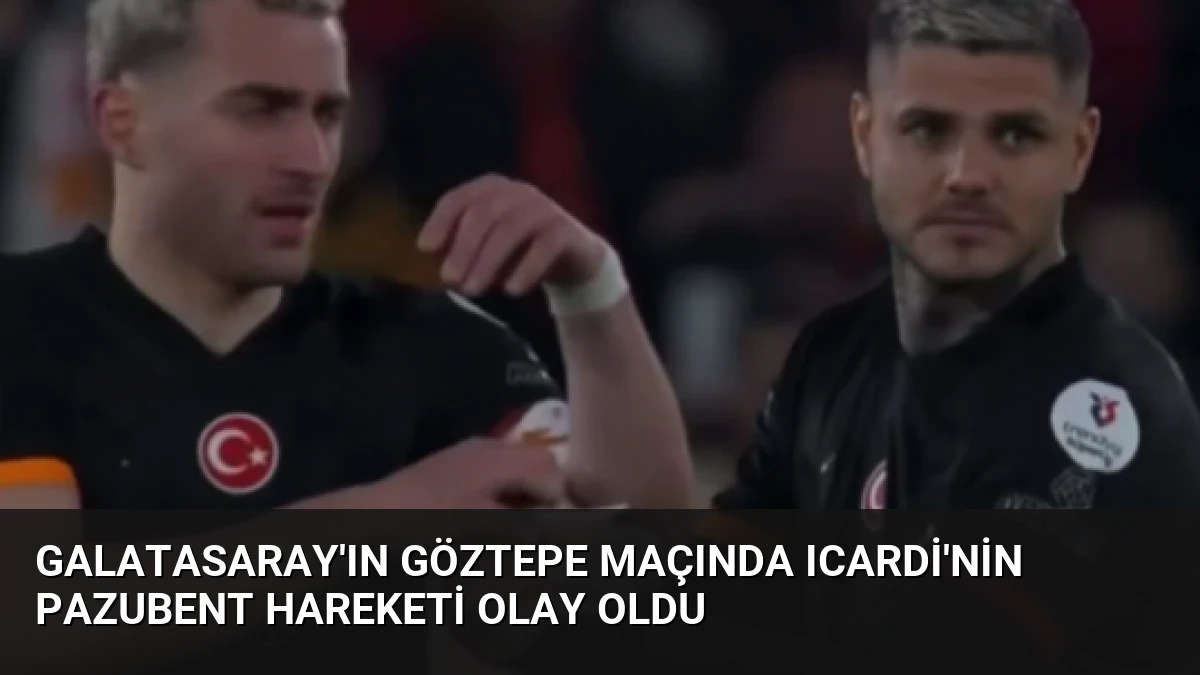 Galatasaray’ın Göztepe Maçında Icardi’nin Pazubent Hareketi Olay Oldu
