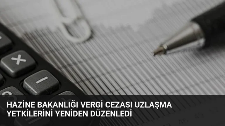 Hazine Bakanlığı Vergi Cezası Uzlaşma Yetkilerini Yeniden Düzenledi