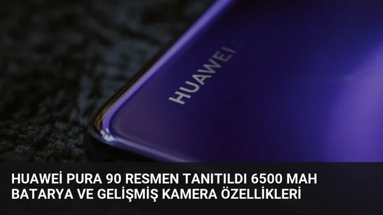 Huawei Pura 90 Resmen Tanıtıldı 6500 mAh Batarya ve Gelişmiş Kamera Özellikleri