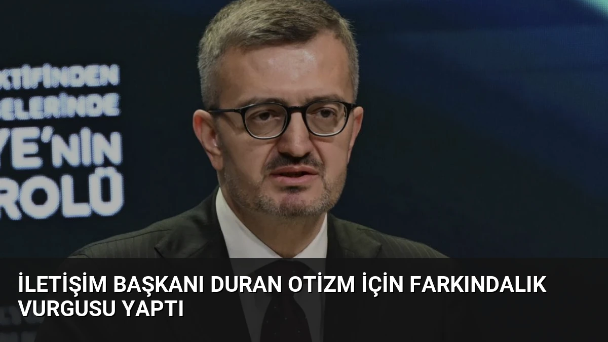 İletişim Başkanı Duran Otizm İçin Farkındalık Vurgusu Yaptı