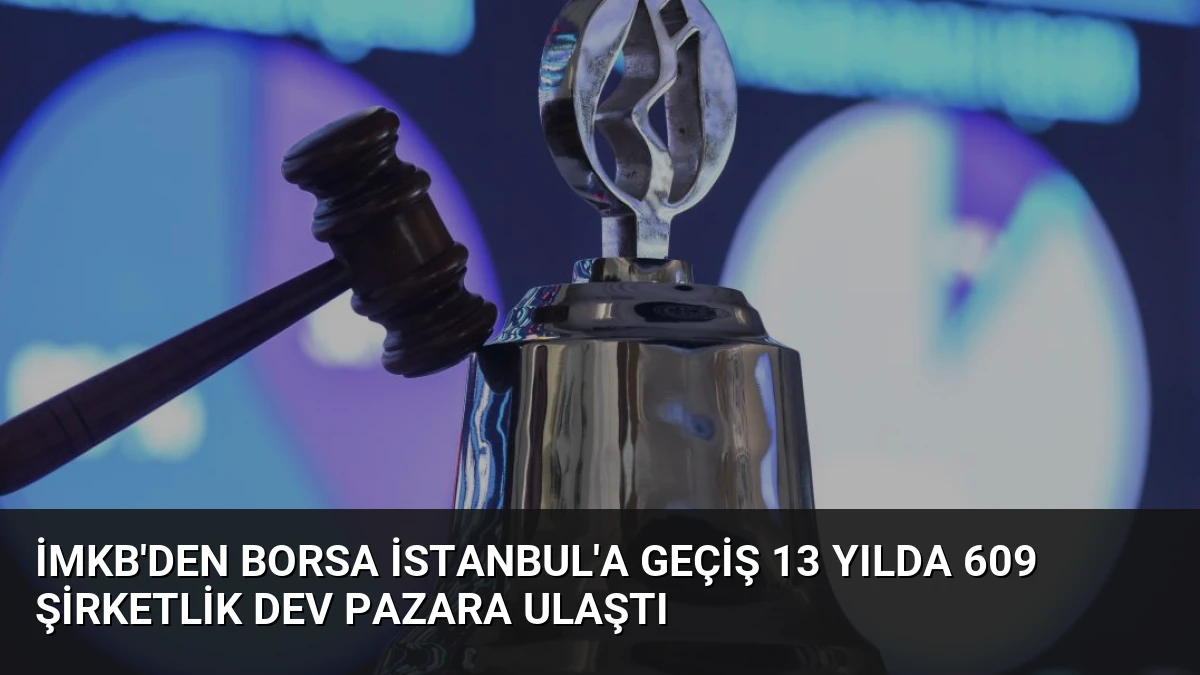 İMKB’den Borsa İstanbul’a Geçiş 13 Yılda 609 Şirketlik Dev Pazara Ulaştı