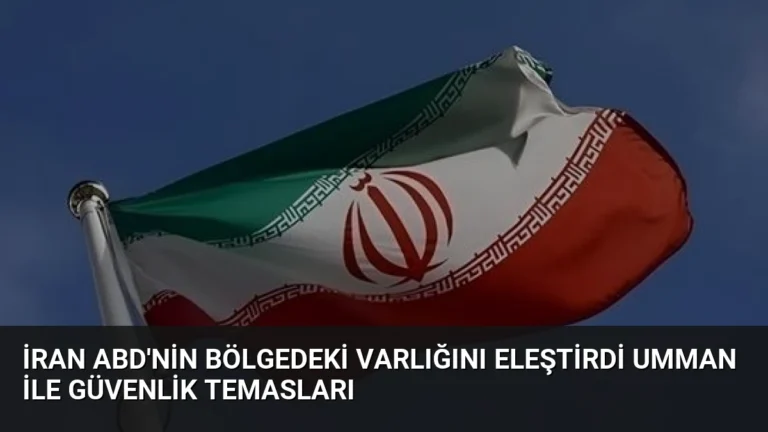 İran ABD’nin Bölgedeki Varlığını Eleştirdi Umman ile Güvenlik Temasları