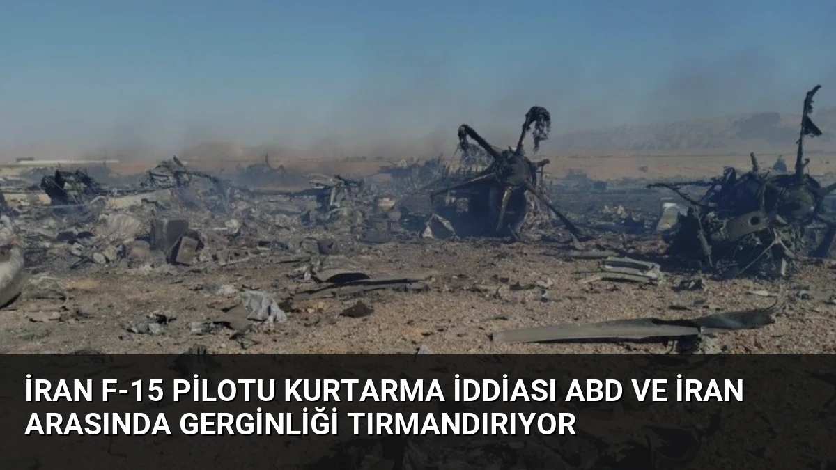 İran F-15 Pilotu Kurtarma İddiası ABD ve İran Arasında Gerginliği Tırmandırıyor