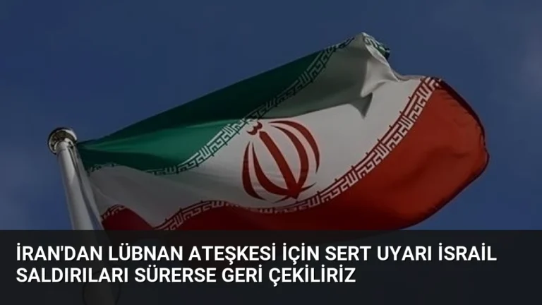 İran’dan Lübnan Ateşkesi İçin Sert Uyarı İsrail Saldırıları Sürerse Geri Çekiliriz