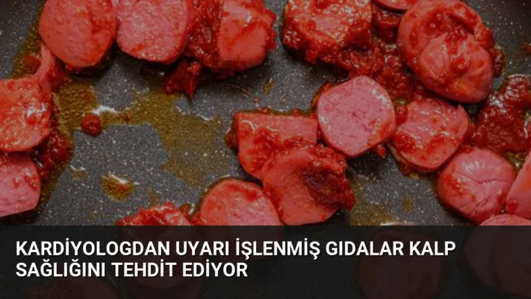 Kardiyologdan Uyarı İşlenmiş Gıdalar Kalp Sağlığını Tehdit Ediyor