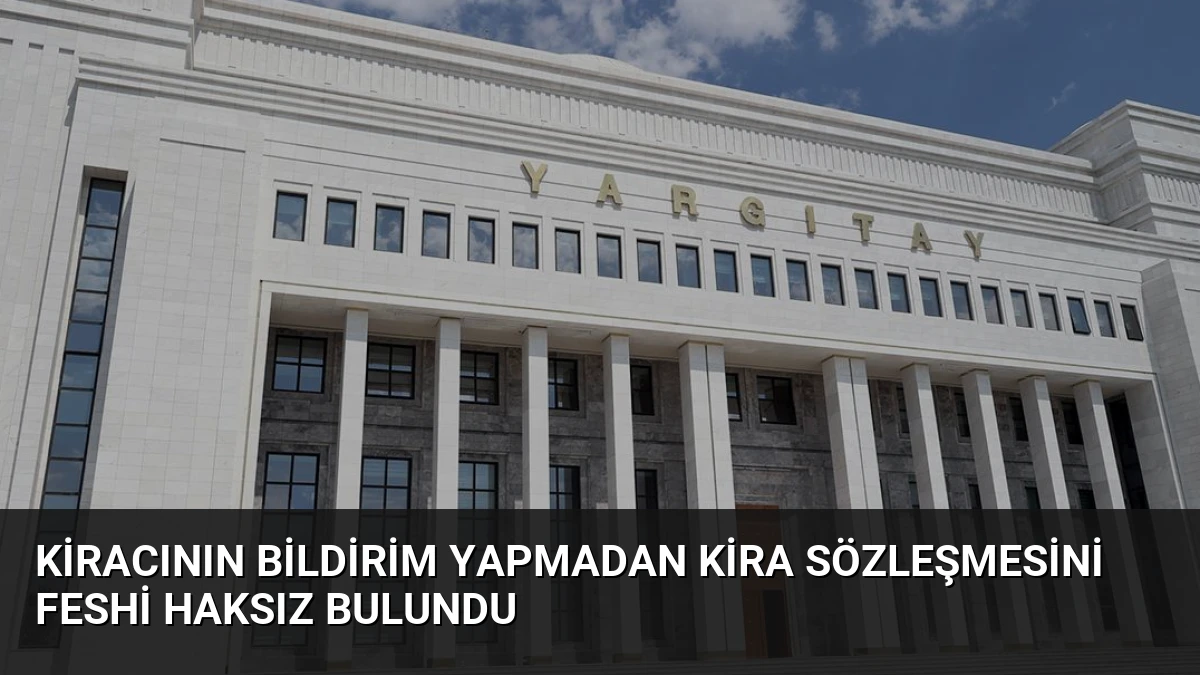 Kiracının Bildirim Yapmadan Kira Sözleşmesini Feshi Haksız Bulundu