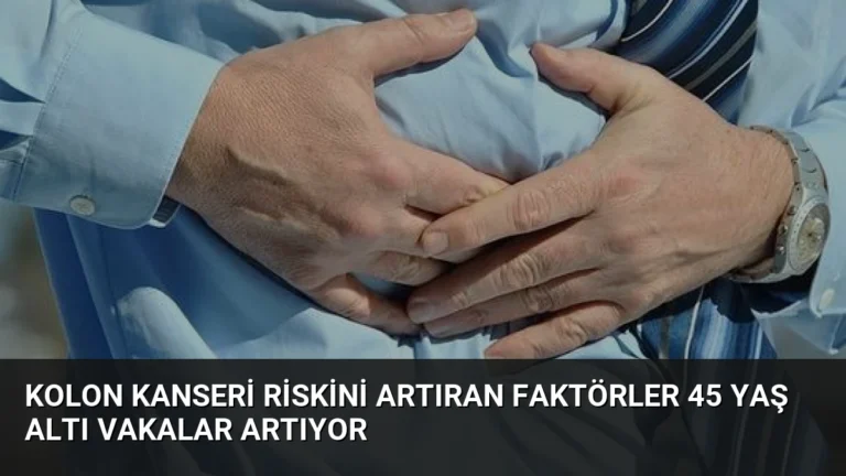 Kolon Kanseri Riskini Artıran Faktörler 45 Yaş Altı Vakalar Artıyor
