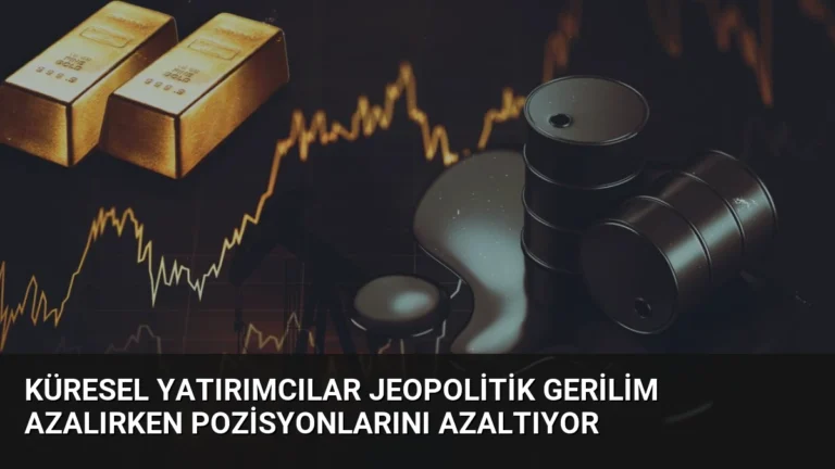 Küresel Yatırımcılar Jeopolitik Gerilim Azalırken Pozisyonlarını Azaltıyor