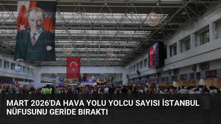 Mart 2026’da Hava Yolu Yolcu Sayısı İstanbul Nüfusunu Geride Bıraktı