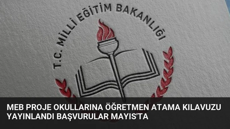 MEB Proje Okullarına Öğretmen Atama Kılavuzu Yayınlandı Başvurular Mayıs’ta