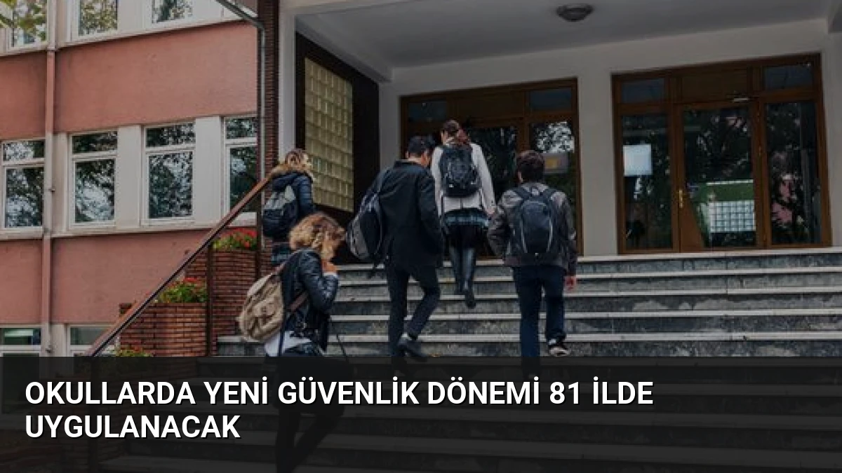 Okullarda Yeni Güvenlik Dönemi 81 İlde Uygulanacak