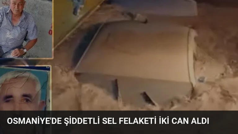 Osmaniye’de Şiddetli Sel Felaketi İki Can Aldı