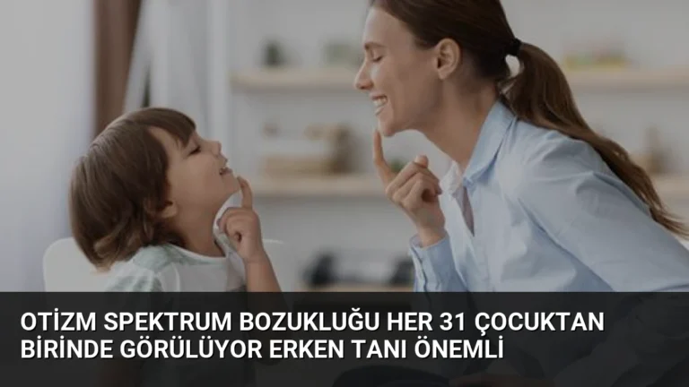 Otizm Spektrum Bozukluğu Her 31 Çocuktan Birinde Görülüyor Erken Tanı Önemli
