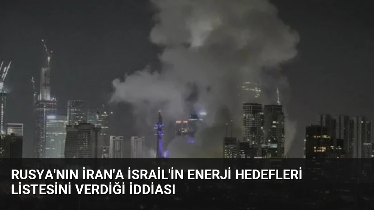 Rusya’nın İran’a İsrail’in Enerji Hedefleri Listesini Verdiği İddiası