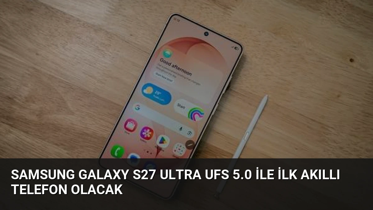 Samsung Galaxy S27 Ultra UFS 5.0 ile İlk Akıllı Telefon Olacak