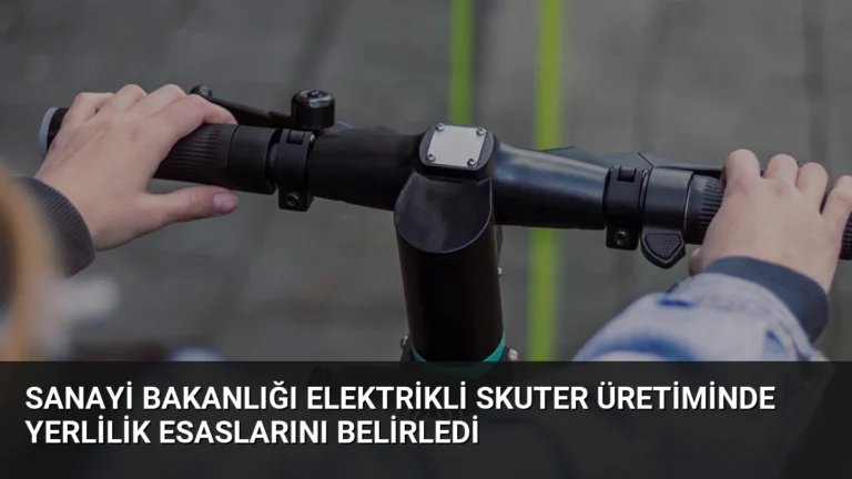 Sanayi Bakanlığı Elektrikli Skuter Üretiminde Yerlilik Esaslarını Belirledi
