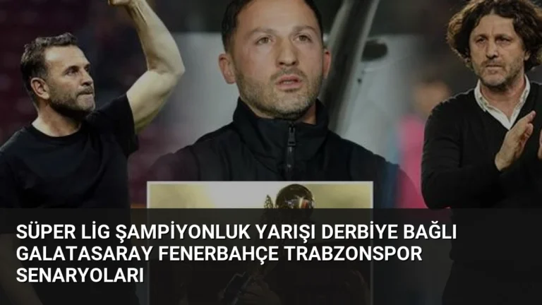 Süper Lig Şampiyonluk Yarışı Derbiye Bağlı Galatasaray Fenerbahçe Trabzonspor Senaryoları