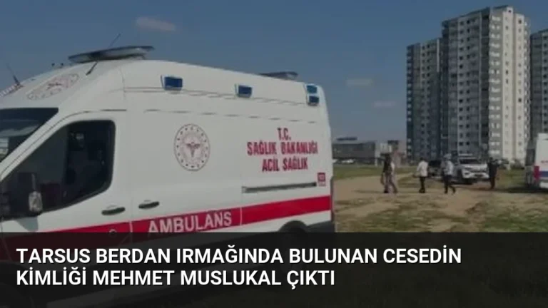 Tarsus Berdan Irmağında Bulunan Cesedin Kimliği Mehmet Muslukal Çıktı