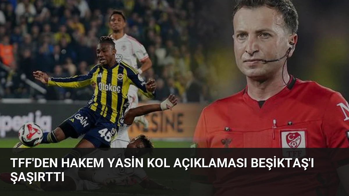 TFF’den Hakem Yasin Kol Açıklaması Beşiktaş’ı Şaşırttı