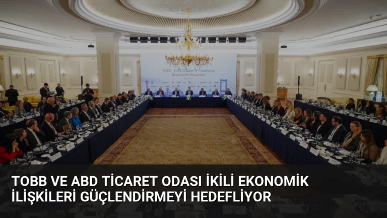 TOBB ve ABD Ticaret Odası İkili Ekonomik İlişkileri Güçlendirmeyi Hedefliyor