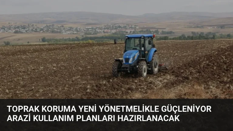 Toprak Koruma Yeni Yönetmelikle Güçleniyor Arazi Kullanım Planları Hazırlanacak