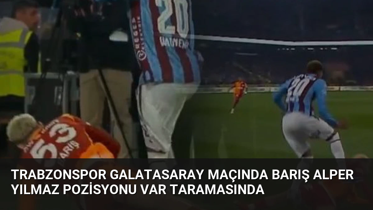 Trabzonspor Galatasaray Maçında Barış Alper Yılmaz Pozisyonu VAR Taramasında