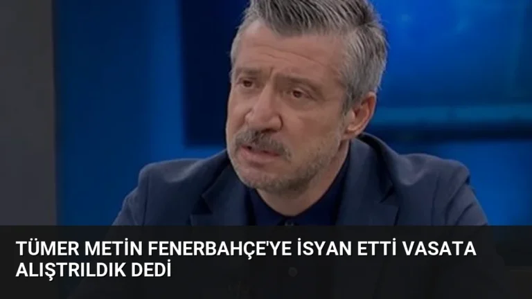 Tümer Metin Fenerbahçe’ye İsyan Etti Vasata Alıştrıldık Dedi