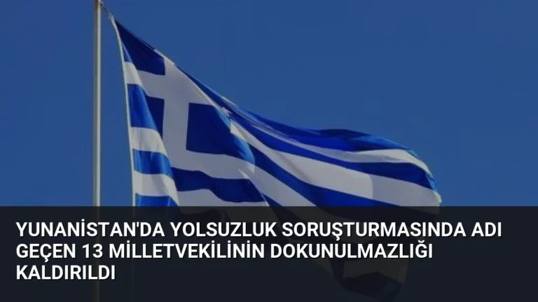 Yunanistan’da Yolsuzluk Soruşturmasında Adı Geçen 13 Milletvekilinin Dokunulmazlığı Kaldırıldı