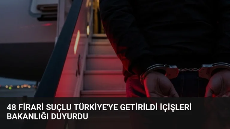 48 Firari Suçlu Türkiye’ye Getirildi İçişleri Bakanlığı Duyurdu