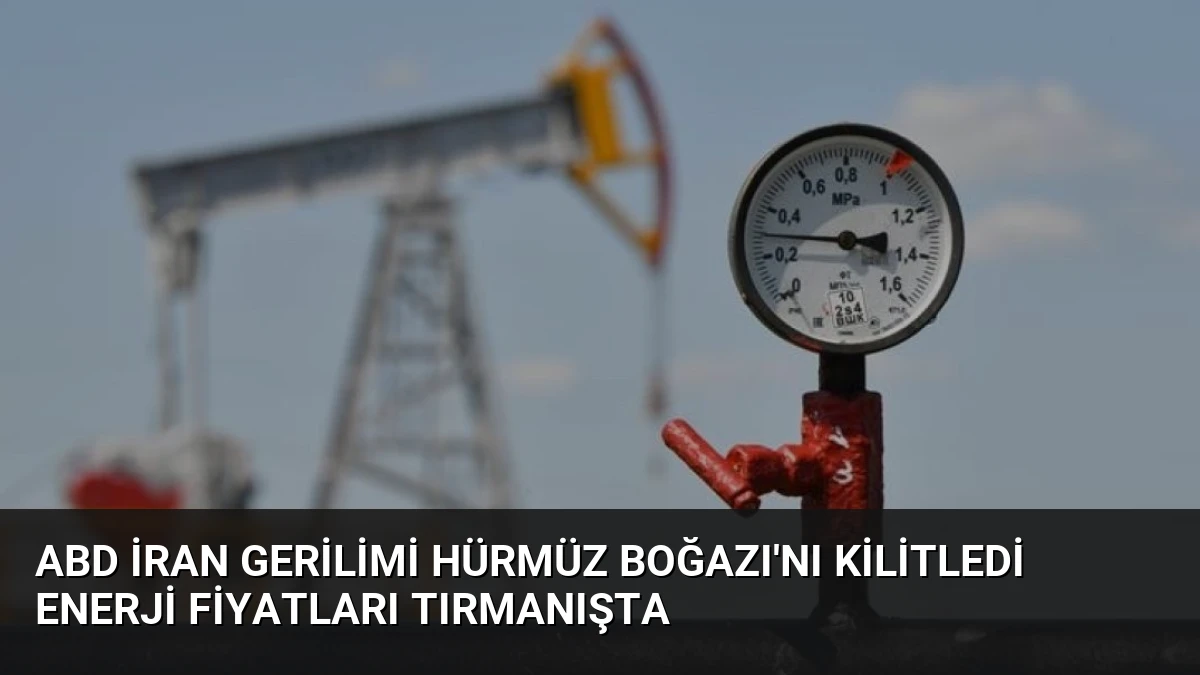ABD İran Gerilimi Hürmüz Boğazı’nı Kilitledi Enerji Fiyatları Tırmanışta