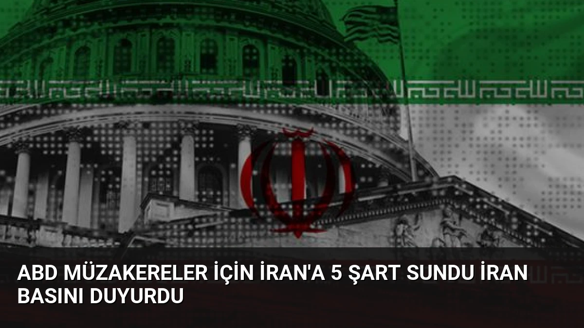 ABD Müzakereler İçin İran’a 5 Şart Sundu İran Basını Duyurdu